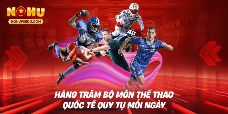 Hàng trăm bộ môn thể thao quốc tế quy tụ mỗi ngày